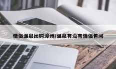 情侣温泉团购漳州/温泉有没有情侣包间
