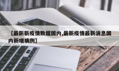 【最新新疫情数据国内,最新疫情最新消息国内新增病例】
