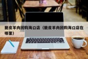 脆皮羊肉团购海口店（脆皮羊肉团购海口店在哪里）