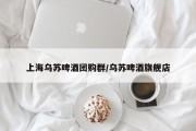 上海乌苏啤酒团购群/乌苏啤酒旗舰店