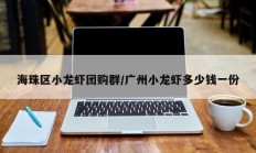 海珠区小龙虾团购群/广州小龙虾多少钱一份