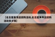 【名古屋美发店团购活动,名古屋美发店团购活动多少钱】