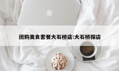 团购美食套餐大石桥店:大石桥探店