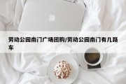 劳动公园南门广场团购/劳动公园南门有几路车