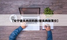 【安宁猪头肉团购群/猪头肉批发价】