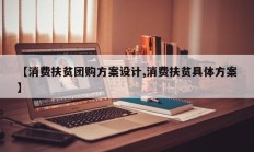 【消费扶贫团购方案设计,消费扶贫具体方案】