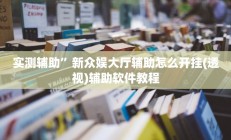 实测辅助”新众娱大厅辅助怎么开挂(透视)辅助软件教程