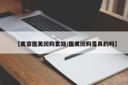 【美容医美团购套路/医美团购是真的吗】