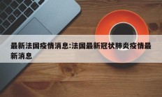 最新法国疫情消息：法国最新冠状肺炎疫情最新消息