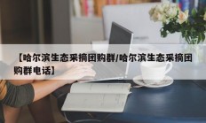 【哈尔滨生态采摘团购群/哈尔滨生态采摘团购群电话】