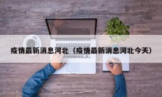 疫情最新消息河北（疫情最新消息河北今天）