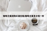 咖啡之翼团购红酒价格/咖啡之翼多少钱一杯