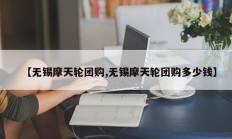 【无锡摩天轮团购,无锡摩天轮团购多少钱】