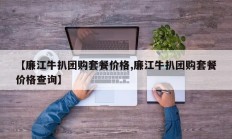 【廉江牛扒团购套餐价格,廉江牛扒团购套餐价格查询】