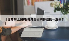 【健身房上团购/健身房团购体验能一直买么】