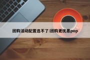 团购活动配置选不了:团购更优惠pop
