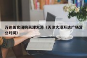 万达美食团购天津大港（天津大港万达广场营业时间）