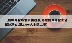 【挪威邮轮疫情最新通报／遇险挪威邮轮安全抵达港口,超1300人全部上岸】