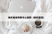 胡氏推拿按摩中心团购（胡氏医馆）