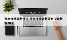 渭南疫情最新情况：渭南疫情最新消息今天新增20个
