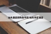汕头酒店团购金平区/汕头市区酒店