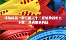 辅助神器“浙江闲乐十三张辅助器怎么下载”其实确实有挂