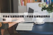 平湖老当湖饭店团购（平湖老当湖饭店团购价格）