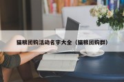 猫粮团购活动名字大全（猫粮团购群）