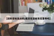 【团购蛋糕美团购/美团买蛋糕有优惠券吗】