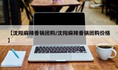【沈阳麻辣香锅团购/沈阳麻辣香锅团购价格】