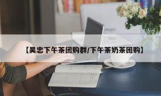 【吴忠下午茶团购群/下午茶奶茶团购】