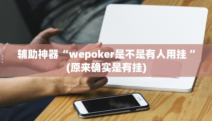 辅助神器“wepoker是不是有人用挂 ”(原来确实是有挂)