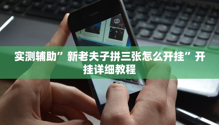 实测辅助”新老夫子拼三张怎么开挂”开挂详细教程
