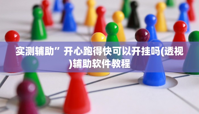 实测辅助”开心跑得快可以开挂吗(透视)辅助软件教程