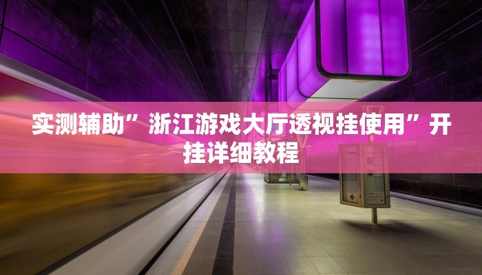 实测辅助”浙江游戏大厅透视挂使用”开挂详细教程
