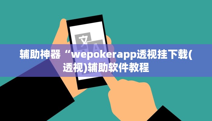 辅助神器“wepokerapp透视挂下载(透视)辅助软件教程